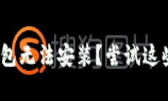 觉得Tokenim钱包无法安装？尝试这些简单解决办法