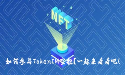 如何参与TokenIM空投？一起来看看吧！