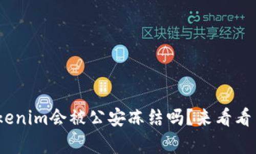 2023年：Tokenim会被公安冻结吗？来看看背后的真相！