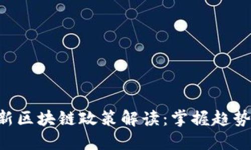 2023年最新区块链政策解读：掌握趋势，抓住机遇！