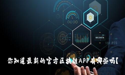 你知道最新的官方区块链APP有哪些吗？