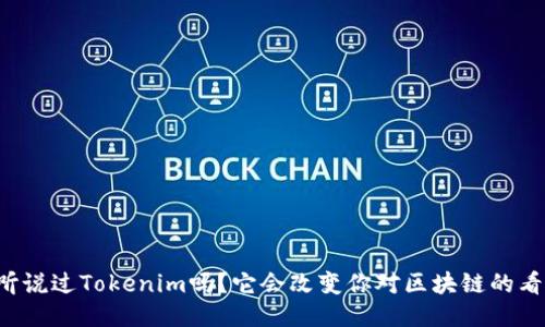 你听说过Tokenim吗？它会改变你对区块链的看法！