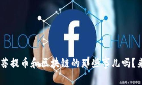 ziaoti你知道菩提币和区块链的那些事儿吗？来听听神吐槽！