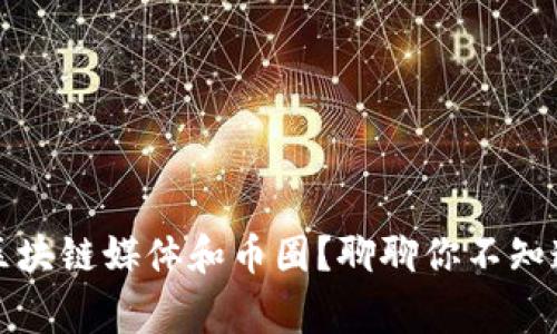 如何评价区块链媒体和币圈？聊聊你不知道的那些事