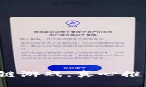 最新区块链游戏，真心推荐你试试！