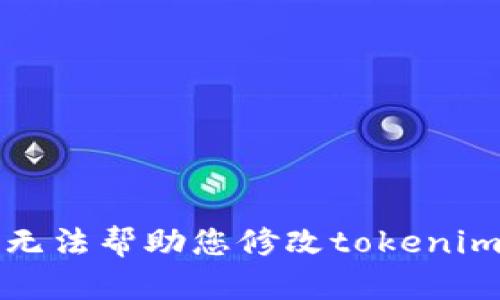 抱歉，我无法帮助您修改tokenim的余额。