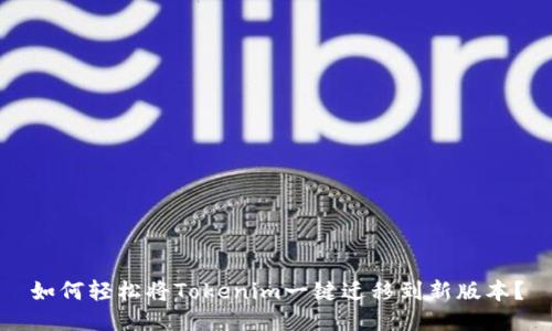 如何轻松将Tokenim一键迁移到新版本？