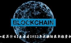 不知道买什么？来看看2023年区块链最新投资机会