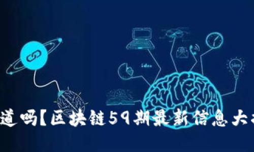 你知道吗？区块链59期最新信息大揭秘！