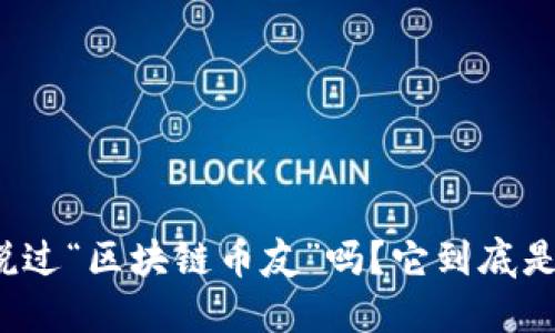 你听说过“区块链币友”吗？它到底是什么？