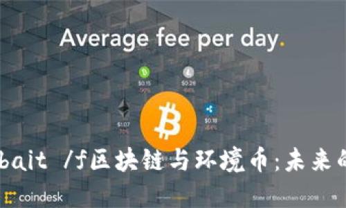  финанссbait /f区块链与环境币：未来的绿色投资新机遇！