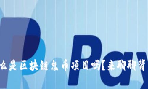 你知道什么是区块链鬼币项目吗？来聊聊背后的故事！