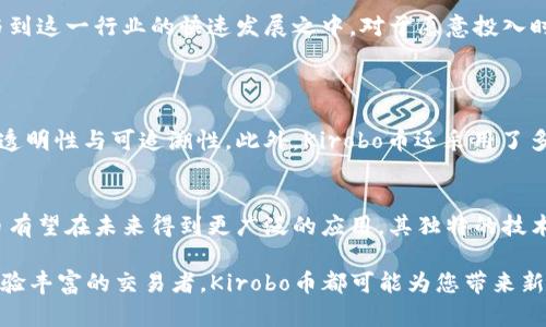   了解最新的Kirobo币：它会改变你的投资策略吗？ / 
 guanjianci Kirobo币, 区块链, 加密货币, 投资策略 /guanjianci 

什么是Kirobo币？它的背景和概念
Kirobo币，作为一种新兴的区块链加密货币，正在吸引全球投资者的关注。Kirobo币基于区块链技术，其设计旨在提升交易的安全性与透明性。它的背后团队致力于解决现有数字货币在安全性和可靠性方面的一些痛点。Kirobo币的创新之处在于将智能合约与人工智能结合，为用户提供更高效的交易体验。

Kirobo币的独特之处
Kirobo币并不仅仅是一种新的加密货币，它的技术和理念突破了传统数字货币的局限。Kirobo币利用区块链的去中心化特性，确保每一笔交易都能够被追踪和验证，从而极大减少了欺诈和错误交易的可能。通过智能合约，Kirobo币自动执行合约条款，减少了中介的需要，并且降低了操作成本。

此外，Kirobo币还引入了人工智能技术，其算法可以分析市场趋势和用户行为，为投资者提供个性化的投资建议。这一创新为用户带来了更多的选择，尤其是那些希望在复杂的加密货币市场中寻找机会的投资者。

为什么现在投资Kirobo币？
随着区块链技术的不断发展，越来越多的投资者意识到加密货币的潜力。Kirobo币作为一种新兴的数字资产，正处于快速发展的阶段，吸引了众多投资者的目光。许多人将Kirobo币视为未来投资的机会，因为它不仅具备强大的技术基础，还有广阔的市场前景。

此外，Kirobo币的团队由行业内的专业人士组成，他们具备丰富的经历与市场敏锐度。这为Kirobo币的未来增添了更多的信心。通过参与Kirobo币的投资，用户不仅能够享受潜在的收益，还能够成为这一创新技术的一部分，与全球社区共同成长。

Kirobo币的使用案例
Kirobo币的应用场景多种多样，涵盖了从个人支付、企业交易到跨国汇款等多个领域。由于其高效的交易处理能力，Kirobo币非常适合用于小额支付和微交易。例如，在电商消费场景中，用户可以使用Kirobo币进行快速的支付，确保交易过程的安全与便利。

在企业层面，Kirobo币也展示了其巨大的应用潜力。企业可以利用Kirobo币进行跨国交易，减少传统银行汇款中存在的高额手续费和漫长的处理时间。此外，Kirobo币还可以用于资产管理和投资组合的多样化，为企业提供更灵活的财务管理方式。

如何购买Kirobo币？
对于投资者而言，购买Kirobo币相对简单。用户可以通过主流的加密货币交易所进行购买，通常需要进行身份验证和账户注册。首先，投资者需要选择一家信誉良好的交易所，并创建账户。随后，他们可以通过银行转账、信用卡或其他加密资产来进行购买。

此外，对于初次接触Kirobo币的用户，注意选择交易量大、流动性强的交易所，能够减少交易中的价格波动带来的风险。购买前仔细核实Kirobo币的当前市场价格和历史价格趋势，能帮助用户做出更明智的投资决策。

持有Kirobo币的风险与机会
尽管Kirobo币展现了广阔的增长潜力，但投资者同样需要意识到其带来的风险。加密货币市场波动性极大，Kirobo币的价格可能受多重因素影响，如市场情绪、政策监管和技术变革等。因此，投资者应当具备一定的风险承受能力，并深入研究Kirobo币的市场动态和技术发展。

与此同时，Kirobo币也为投资者提供了独特的机会。随着区块链技术的广泛应用，加密货币的市场前景看好。投资者可以通过Kirobo币参与到这一行业的快速发展之中。对于愿意投入时间和精力研究的投资者而言，Kirobo币或许是一个值得关注的投资选项。

经常问的两个问题
h4问题1：Kirobo币是否安全？/h4
Kirobo币的安全性是众多投资者关注的焦点。Kirobo币利用区块链的技术特性，交易过程中的每一笔都被记录在区块链上，确保了交易的透明性与可追溯性。此外，Kirobo币还采用了多重加密技术和安全措施，降低了被攻击和数据泄露的风险。不过，用户在使用过程中也需保持警惕，确保自己的私钥及信息安全。

h4问题2：未来Kirobo币的前景如何？/h4
尽管任何投资都有风险，但从目前市场的反馈来看，Kirobo币的发展潜力巨大。随着对区块链技术认识的加深和接受程度的提升，Kirobo币有望在未来得到更广泛的应用。其独特的技术定位、强大的团队支持及快速增长的用户基础，预示着Kirobo币可能在未来的发展中占据一席之地。因此，投资者值得关注其未来的动态。

br希望通过本文的介绍，您能够对Kirobo币有更全面的了解，并能够在这一波区块链浪潮中找到自己的机会。不论您是新手投资者还是经验丰富的交易者，Kirobo币都可能为您带来新的视角与思考！