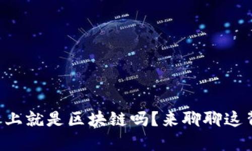 比特币本质上就是区块链吗？来聊聊这背后的秘密！