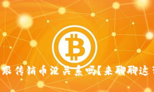 区块链真的跟传销币没关系吗？来聊聊这背后的真相！