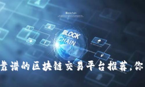 当前最靠谱的区块链交易平台推荐，你了解吗？