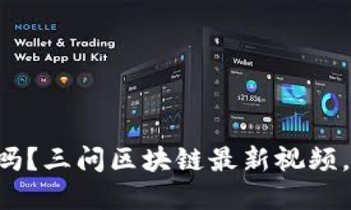 想了解区块链吗？三问区块链最新视频，带你深入探索！