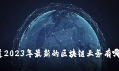 你知道2023年最新的区块链业务有哪些吗？