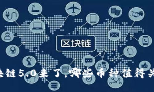 区块链5.0来了，哪些币种值得关注？