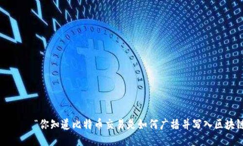 детали“你知道比特币交易是如何广播并写入区块链的吗？”