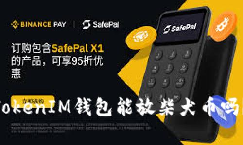 你知道吗？TokenTokenIM钱包能放柴犬币吗？一起了解一下吧！