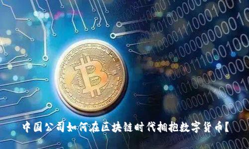 中国公司如何在区块链时代拥抱数字货币？