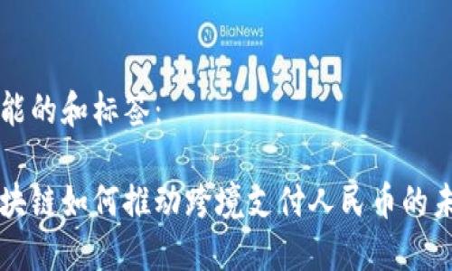 可能的和标签：

区块链如何推动跨境支付人民币的未来