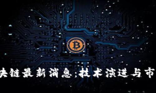 2023年假区块链最新消息：技术演进与市场动态全解析