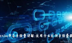 : Tokenim平台手续费详解：使用什么支付手续费最
