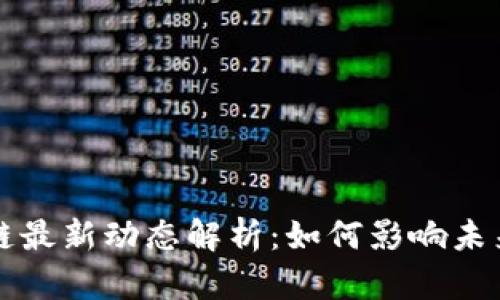 白说区块链最新动态解析：如何影响未来数字经济