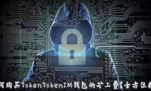 
如何购买TokenTokenIM钱包的矿工费？全方位指南