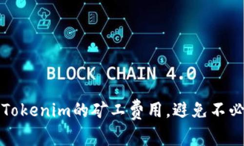 如何降低Tokenim的矿工费用，避免不必要的开支