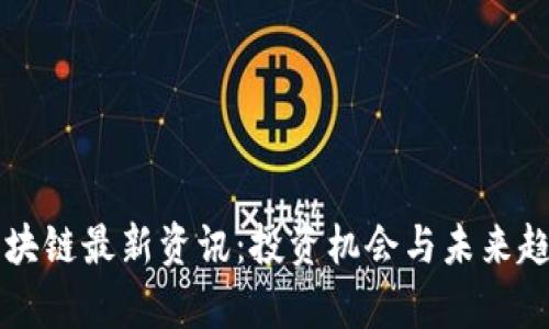 富达区块链最新资讯：投资机会与未来趋势分析