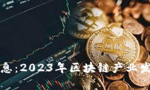 深证区块链最新消息：2023年区块链产业发展动态与趋势分析