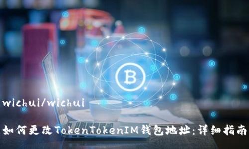 wichui/wichui

如何更改TokenTokenIM钱包地址：详细指南