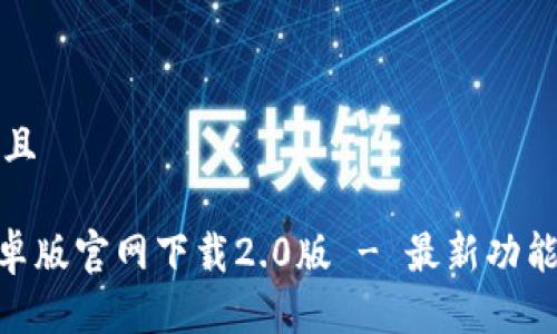思考一个并且

Tokenim安卓版官网下载2.0版 - 最新功能与安装指南
