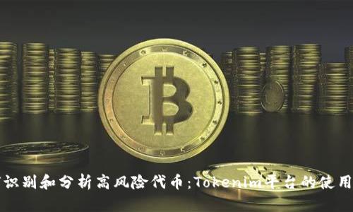 如何识别和分析高风险代币：Tokenim平台的使用指南