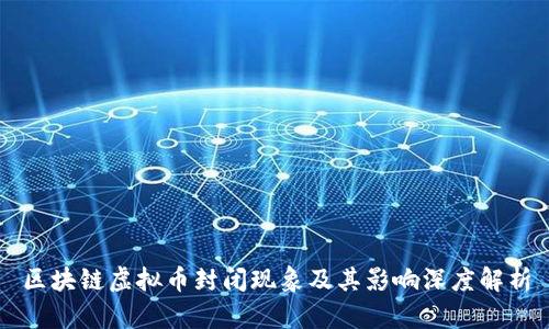 区块链虚拟币封闭现象及其影响深度解析