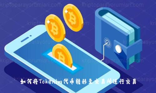 如何将Tokenim代币转移至交易所进行交易