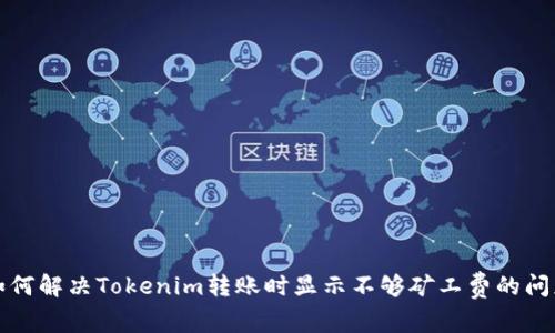 如何解决Tokenim转账时显示不够矿工费的问题