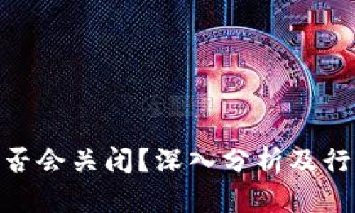 Tokenim是否会关闭？深入分析及行业前景展望