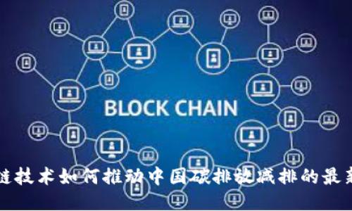 区块链技术如何推动中国碳排放减排的最新动态