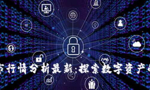 区块链股市行情分析最新：探索数字资产的投资机遇