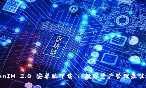 TokenIM 2.0 安卓版下载 | 数字资产管理最佳选择