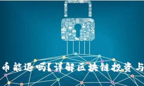 区块链认购的币能退吗？详解区块链投资与币种退还机制