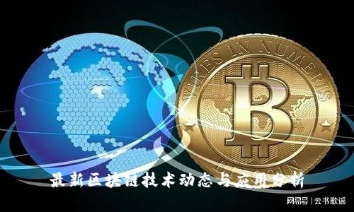 最新区块链技术动态与应用分析
