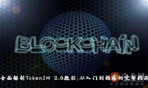 全面解析TokenIM 2.0教程：从入门到精通的完整指南