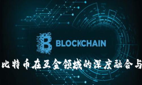 区块链与比特币在互金领域的深度融合与未来发展