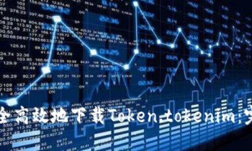 如何安全高效地下载Token.tokenim：完整指南