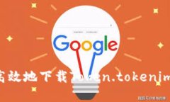 如何安全高效地下载Token.tokenim：完整指南